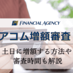 アコム増額審査はいつから？土日に増額する方法や審査時間も解説