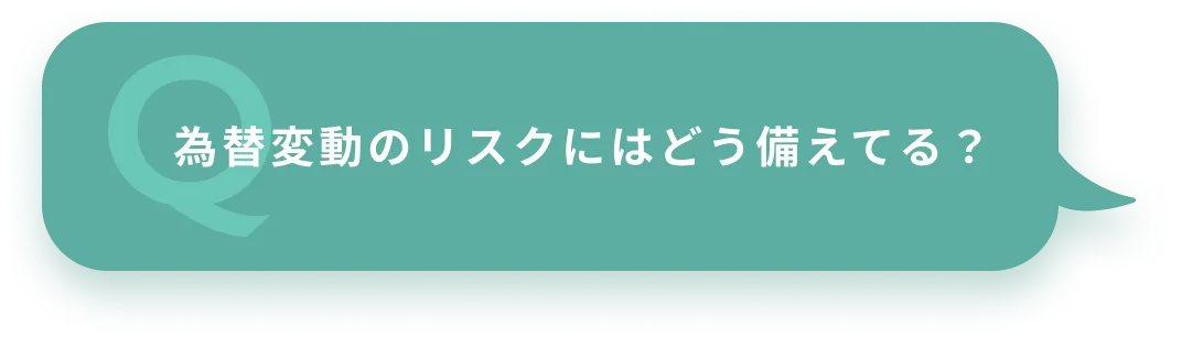 為替変動のリスクにはどう備えてる？